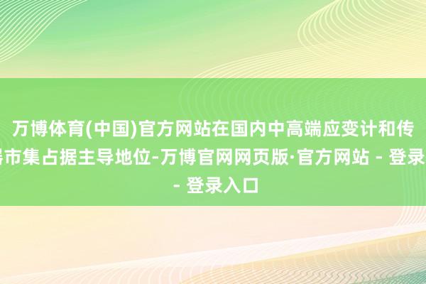 万博体育(中国)官方网站在国内中高端应变计和传感器市集占据主导地位-万博官网网页版·官方网站 - 登录入口