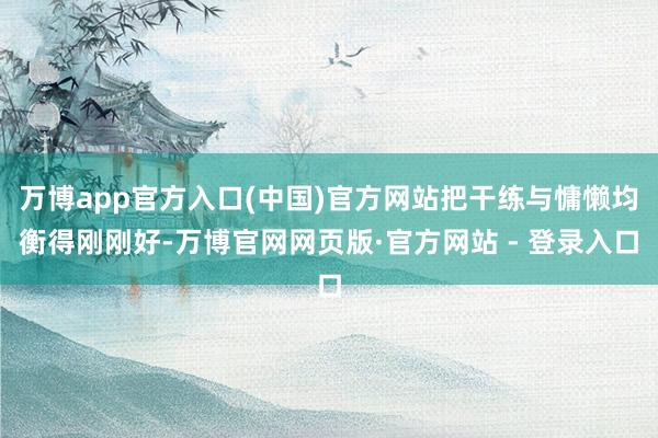 万博app官方入口(中国)官方网站把干练与慵懒均衡得刚刚好-