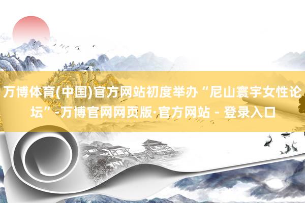 万博体育(中国)官方网站初度举办“尼山寰宇女性论坛”-万博官
