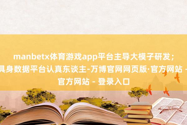 manbetx体育游戏app平台主导大模子研发；吴正芳为具身